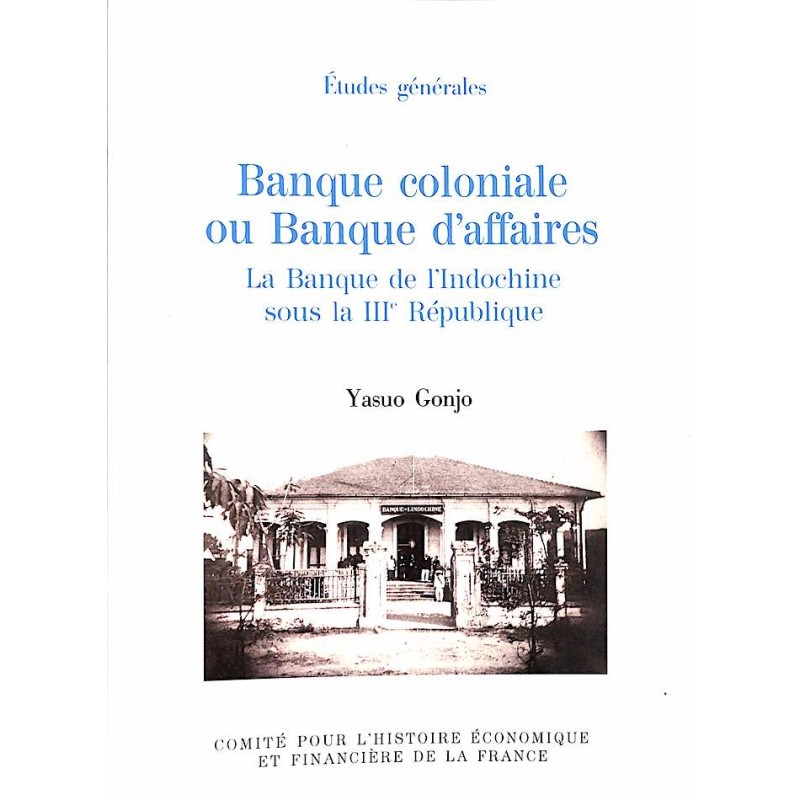 GONJO Yasuo - Banque coloniale ou banque d'affaires. La banque de l'Indochine sous la III è République